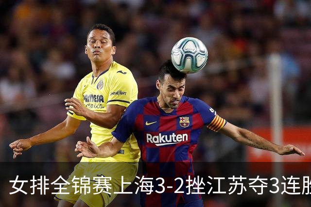 女排全锦赛上海3-2挫江苏夺3连胜 浙江破北京金身