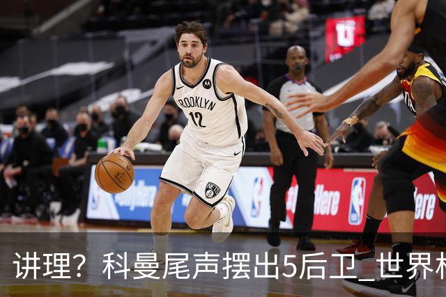 讲理？科曼尾声摆出5后卫 世界杯第3身高却被头球绝平